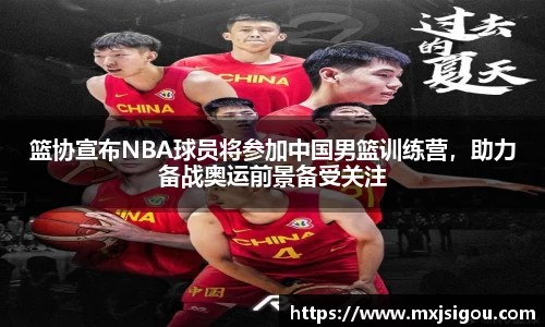 篮协宣布NBA球员将参加中国男篮训练营，助力备战奥运前景备受关注